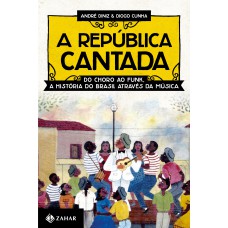 A REPUBLICA CANTADA - DO CHORO AO FUNK,