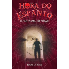 HORA DO ESPANTO - O FANTASMA DO PORÃO