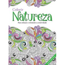 COLORIR NATUREZA: PARA RELAXAR E ESTIMULAR A CRIATIVIDADE