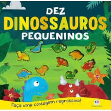 DEZ DINOSSAUROS PEQUENINOS: FAÇA UMA CONTAGEM REGRESSIVA!