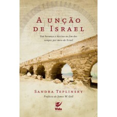 A UNÇÃO DE ISRAEL: SUA HERANÇA E DESTINO NO FIM DOS TEMPOS POR MEIO DE ISRAEL