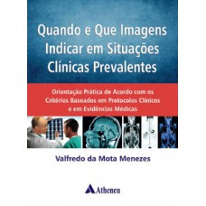 QUANDO E QUE IMAGENS INDICAR EM SITUAÇÕES CLÍNICAS PREVALENTES: ORIENTAÇÃO PRÁTICA DE ACORDO COM OS CRITÉRIOS BASEADOS EM PROTOCOLOS CLÍNICOS E EM EVIDÊNCIAS MÉDICAS