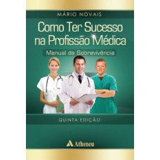 COMO TER SUCESSO NA PROFISSÃO MÉDICA: MANUAL DE SOBREVIVÊNCIA