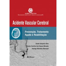 ACIDENTE VASCULAR CEREBRAL: PREVENÇÃO, TRATAMENTO AGUDO E REABILITAÇÃO