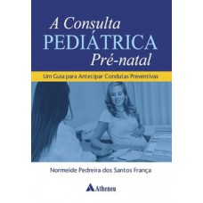 A CONSULTA PEDIÁTRICA PRÉ-NATAL: UM GUIA PARA ANTECIPAR CONDUTAS PREVENTIVAS