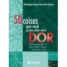 50 COISAS QUE VOCÊ PRECISA SABER SOBRE DOR: COMO GERENCIAR A DOR, EVITAR CRISES E PROCURAR AJUDA