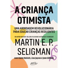 A criança otimista: Uma abordagem revolucionária para educar crianças resilientes