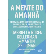 A mente do amanhã: Como alcançar sucesso no trabalho com resiliência, criatividade e conexão em um futuro incerto