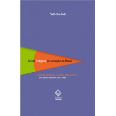 A luta indígena no coração do Brasil: Política indigenista, a marcha para o oeste e os índios Xavante (1937-1988)