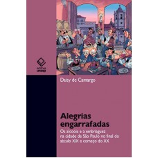 Alegrias engarrafadas: Os alcoóis e a embriaguez na cidade de São Paulo no final do século XIX e começo do XX