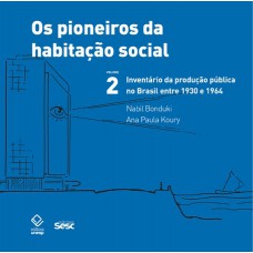 Os pioneiros da habitação social - Vol. 2: Inventário da produção pública no Brasil entre 1930 e 1964