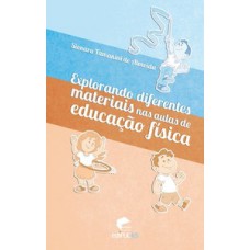 EXPLORANDO DIFERENTES MATERIAIS NAS AULAS DE EDUCAÇÃO FÍSICA: PROPOSTA COM MAIS DE 150 ATIVIDADES PARA CRIANÇAS