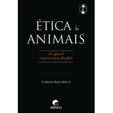 ÉTICA & ANIMAIS: UM GUIA DE ARGUMENTAÇÃO FILOSÓFICA