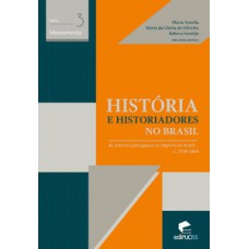 HISTÓRIA E HISTORIADORES NO BRASIL: DA AMÉRICA PORTUGUESA AO IMPÉRIO DO BRASIL - C. 1730-1860