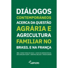 DIÁLOGOS CONTEMPORÂNEOS ACERCA DA QUESTÃO AGRÁRIA E AGRICULTURA FAMILIAR NO BRASIL E NA FRANÇA