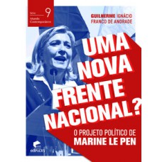 UMA NOVA FRENTE NACIONAL?: O PROJETO POLÍTICO DE MARINE LE PEN