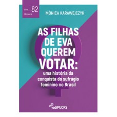 AS FILHAS DE EVA QUEREM VOTAR: UMA HISTÓRIA DA CONQUISTA DO SUFRÁGIO FEMININO NO BRASIL