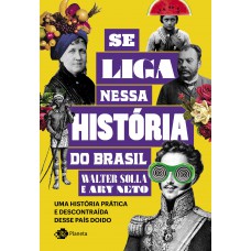 Se liga nessa história do Brasil: Uma história prática e descontraída desse país doido