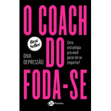 O coach do foda-se: Uma estratégia pra você parar de se importar!