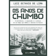 Os anos de chumbo: A militância, a repressão e a cultura de um tempo que definiu o destino do brasil