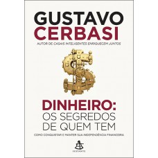 Dinheiro: Os segredos de quem tem: Como conquistar e manter sua independência financeira