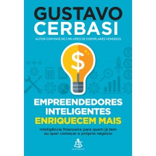 Empreendedores inteligentes enriquecem mais: Inteligência financeira para quem já tem ou quer começar o próprio negócio