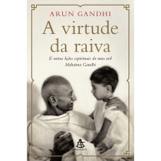 A virtude da raiva: E outras lições espirituais do meu avô Mahatma Gandhi