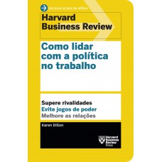 Como lidar com a política no trabalho: Supere rivalidades. Evite jogos de poder. Melhore as relações.