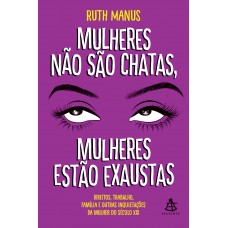 Mulheres não são chatas, mulheres estão exaustas: Direitos, trabalho, família e outras inquietações da mulher do século XXI