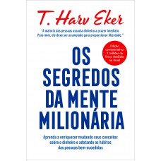 Os segredos da mente milionária: Aprenda a enriquecer mudando seus conceitos sobre o dinheiro e adotando os hábitos das pessoas bem-sucedidas