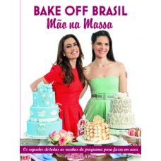 BAKE OFF BRASIL: MÃO NA MASSA