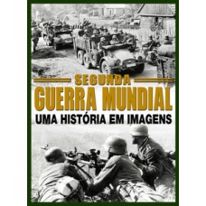 GUIA SEGUNDA GUERRA MUNDIAL: UMA HISTÓRIA EM IMAGENS