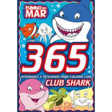 FUNDO DO MAR - LIVRO 365 ATIVIDADES E DESENHOS PARA COLORIR: CLUB SHARK