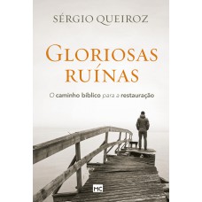 Gloriosas ruínas: O caminho bíblico para a restauração