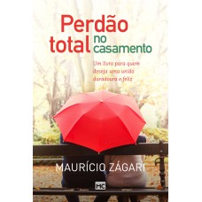 Perdão total no casamento: Um livro para quem deseja uma união duradoura e feliz