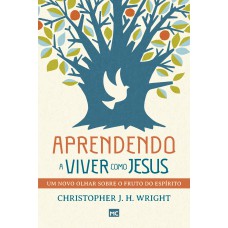 Aprendendo a viver como Jesus: Um novo olhar sobre o fruto do Espírito