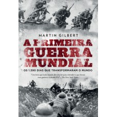 A Primeira Guerra Mundial: Os 1.590 dias que transformaram o mundo