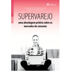 Supervarejo: uma abordagem prática sobre os mercados de consumo