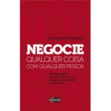 Negocie qualquer coisa com qualquer pessoa: Estratégias práticas para obter ótimos acordos em suas relações pessoais e profissionais