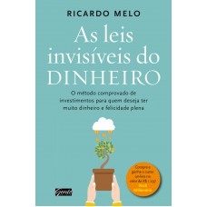 As leis invisíveis do dinheiro: O método comprovado de investimentos para quem deseja ter muito dinheiro e felicidade plena