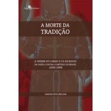 A MORTE DA TRADIÇÃO: A ORDEM DO CARMO E OS ESCRAVOS DA SANTA CONTRA O IMPÉRIO DO BRASIL (1850-1889)