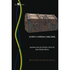 ACERVO CAPIROBA (1968-2008): QUARENTA ANOS DA FORTUNA CRÍTICA DE JOÃO UBALDO RIBEIRO