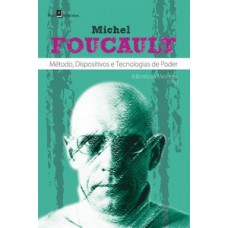 MICHEL FOUCAULT: MÉTODO, DISPOSITIVOS E TECNOLOGIAS DE PODER