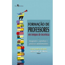 FORMAÇÃO DE PROFESSORES EM TEMPOS DE INCERTEZA: IMAGINÁRIOS, NARRATIVAS E PROCESSOS AUTOFORMADORES