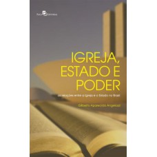 IGREJA, ESTADO E PODER: AS RELAÇÕES ENTRE A IGREJA E O ESTADO NO BRASIL