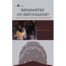 IMIGRANTES OU REFUGIADOS: TECNOLOGIAS DE CONTROLE E AS FRONTEIRAS