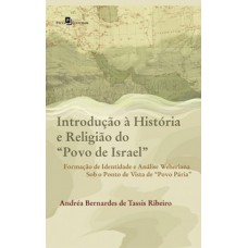 INTRODUÇÃO À HISTÓRIA E RELIGIÃO DO “POVO DE ISRAEL”: FORMAÇÃO DE IDENTIDADE E ANÁLISE WEBERIANA SOB O PONTO DE VISTA DE “POVO PÁRIA”