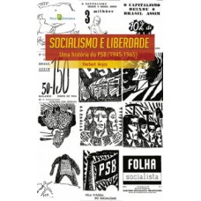 SOCIALISMO E LIBERDADE: UMA HISTÓRIA DO PSB (1945-1965)