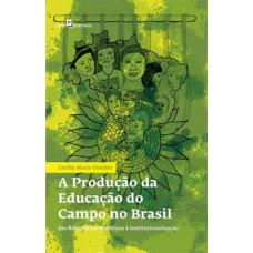 A PRODUÇÃO DA EDUCAÇÃO DO CAMPO NO BRASIL: DAS REFERÊNCIAS HISTÓRICAS À INSTITUCIONALIZAÇÃO