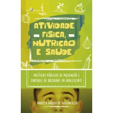 ATIVIDADE FÍSICA, NUTRIÇÃO E SAÚDE: POLÍTICAS PÚBLICAS DE PREVENÇÃO E CONTROLE DE OBESIDADE EM ADOLESCENTE